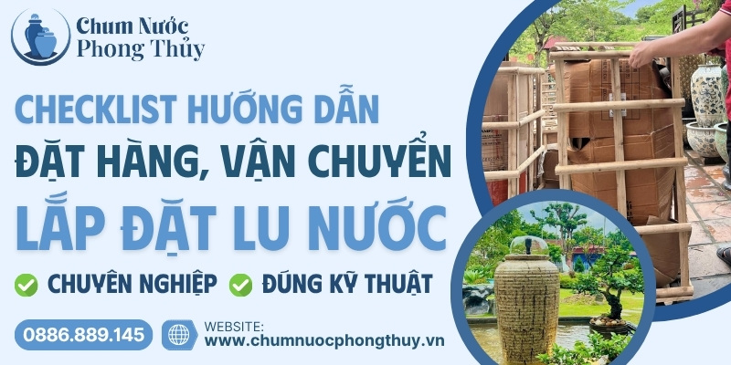 Checklist đặt hàng, vận chuyển và lắp đặt chum nước